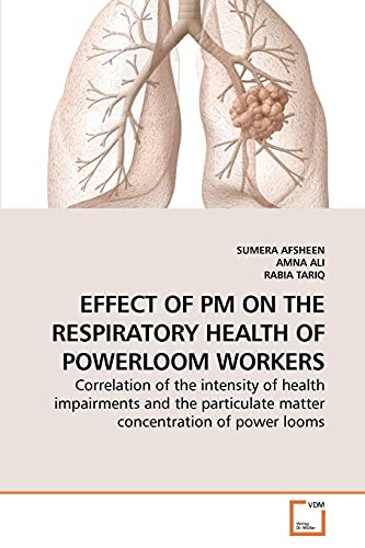 Stock image for EFFECT OF PM ON THE RESPIRATORY HEALTH OF POWERLOOM WORKERS: Correlation of the intensity of health impairments and the particulate matter concentration of power looms for sale by Ergodebooks