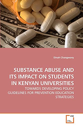 Imagen de archivo de SUBSTANCE ABUSE AND ITS IMPACT ON STUDENTS IN KENYAN UNIVERSITIES: TOWARDS DEVELOPING POLICY GUIDELINES FOR PREVENTION EDUCATION STRATEGIES a la venta por Lucky's Textbooks
