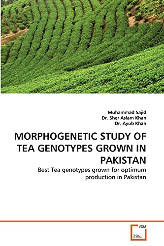 Stock image for MORPHOGENETIC STUDY OF TEA GENOTYPES GROWN IN PAKISTAN: Best Tea genotypes grown for optimum production in Pakistan for sale by Lucky's Textbooks
