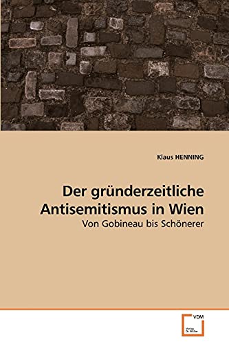 Der grÃ¼nderzeitliche Antisemitismus in Wien: Von Gobineau bis SchÃ¶nerer (German Edition) (9783639251555) by HENNING, Klaus