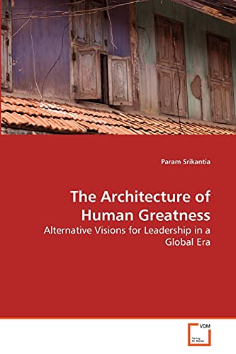 Stock image for The Architecture of Human Greatness: Alternative Visions for Leadership in a Global Era for sale by Lucky's Textbooks