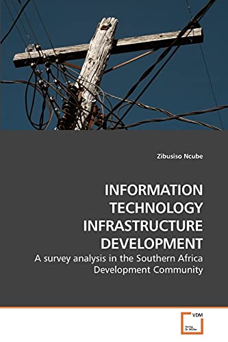 9783639251913: INFORMATION TECHNOLOGY INFRASTRUCTURE DEVELOPMENT: A survey analysis in the Southern Africa Development Community