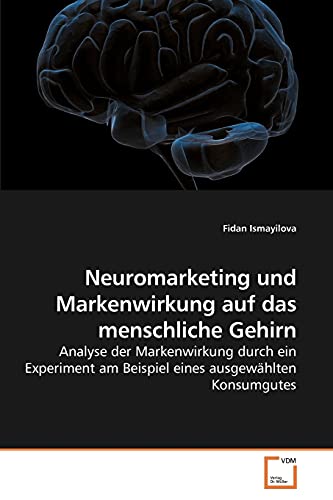 Stock image for Neuromarketing und Markenwirkung auf das menschliche Gehirn: Analyse der Markenwirkung durch ein Experiment am Beispiel eines ausgewhlten Konsumgutes (German Edition) for sale by Lucky's Textbooks