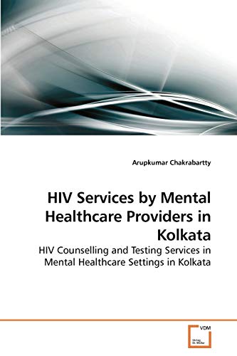 Stock image for HIV Services by Mental Healthcare Providers in Kolkata: HIV Counselling and Testing Services in Mental Healthcare Settings in Kolkata for sale by Lucky's Textbooks