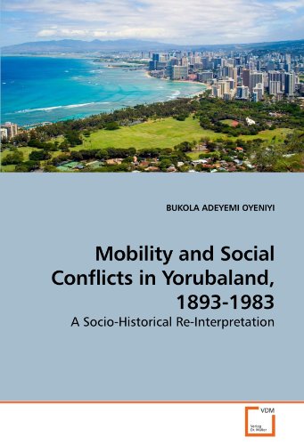 Mobility and Social Conflicts in Yorubaland, 1893-1983: A Socio-Historical Re-Interpretation (9783639254952) by OYENIYI, BUKOLA ADEYEMI