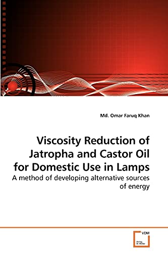 Stock image for Viscosity Reduction of Jatropha and Castor Oil for Domestic Use in Lamps: A method of developing alternative sources of energy for sale by Lucky's Textbooks