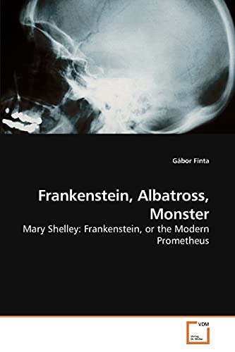 9783639255928: Frankenstein, Albatross, Monster: Mary Shelley: Frankenstein, or the Modern Prometheus