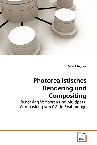 9783639256918: Photorealistisches Rendering und Compositing: Rendering-Verfahren und Multipass-Compositing von CG- in Realfootage