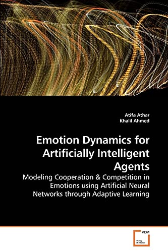 Imagen de archivo de Emotion Dynamics for Artificially Intelligent Agents: Modeling Cooperation & Competition in Emotions using Artificial Neural Networks through Adaptive Learning a la venta por Lucky's Textbooks