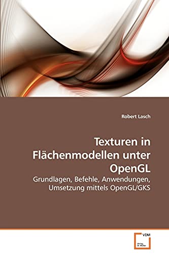 Stock image for Texturen in Flchenmodellen unter OpenGL: Grundlagen, Befehle, Anwendungen, Umsetzung mittels OpenGL/GKS (German Edition) for sale by Lucky's Textbooks