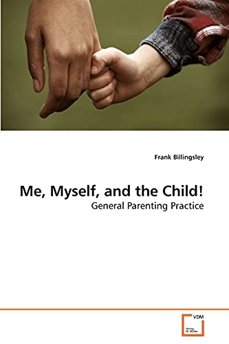 9783639258585: Me, Myself, and the Child!: General Parenting Practice