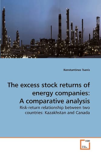 Imagen de archivo de The excess stock returns of energy companies: A comparative analysis: Risk-return relationship between two countries: Kazakhstan and Canada a la venta por Lucky's Textbooks