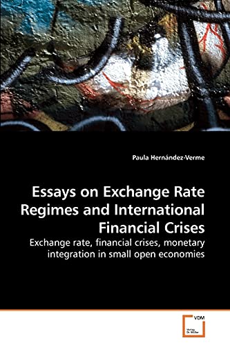 Stock image for Essays on Exchange Rate Regimes and International Financial Crises: Exchange rate, financial crises, monetary integration in small open economies for sale by Lucky's Textbooks