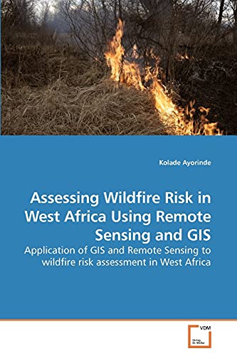 Imagen de archivo de Assessing Wildfire Risk in West Africa Using Remote Sensing and GIS: Application of GIS and Remote Sensing to wildfire risk assessment in West Africa a la venta por Lucky's Textbooks