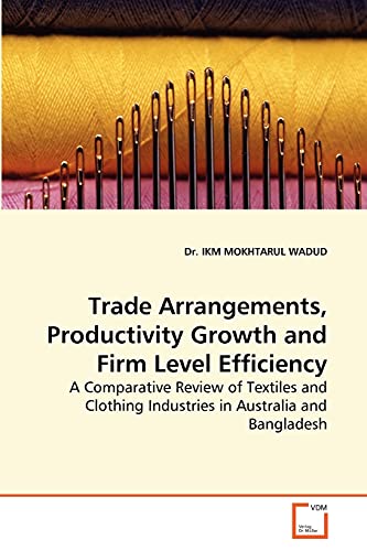 9783639259971: Trade Arrangements, Productivity Growth and Firm Level Efficiency: A Comparative Review of Textiles and Clothing Industries in Australia and Bangladesh