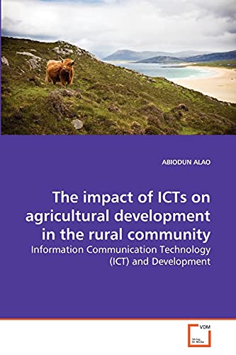 Beispielbild fr The impact of ICTs on agricultural development in the rural community: Information Communication Technology (ICT) and Development zum Verkauf von Lucky's Textbooks