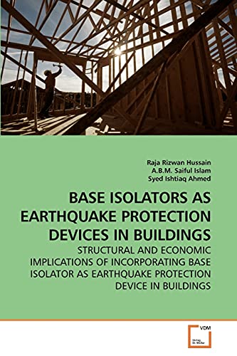 Stock image for BASE ISOLATORS AS EARTHQUAKE PROTECTION DEVICES IN BUILDINGS: STRUCTURAL AND ECONOMIC IMPLICATIONS OF INCORPORATING BASE ISOLATOR AS EARTHQUAKE PROTECTION DEVICE IN BUILDINGS for sale by Lucky's Textbooks