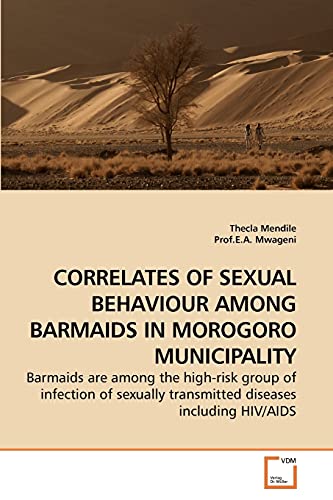 Stock image for CORRELATES OF SEXUAL BEHAVIOUR AMONG BARMAIDS IN MOROGORO MUNICIPALITY: Barmaids are among the high-risk group of infection of sexually transmitted diseases including HIV/AIDS for sale by Lucky's Textbooks