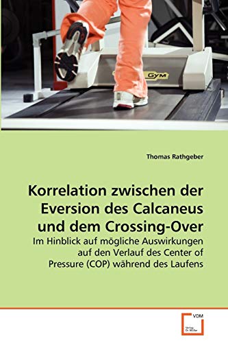 9783639260830: Korrelation zwischen der Eversion des Calcaneus und dem Crossing-Over: Im Hinblick auf mgliche Auswirkungen auf den Verlauf des Center of Pressure (COP) whrend des Laufens