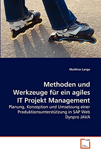 Methoden und Werkzeuge fÃ¼r ein agiles IT Projekt Management: Planung, Konzeption und Umsetzung einer ProduktionsunterstÃ¼tzung in SAP Web Dynpro JAVA (German Edition) (9783639261035) by Lange, Matthias