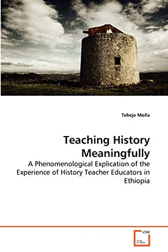 Stock image for Teaching History Meaningfully: A Phenomenological Explication of the Experience of History Teacher Educators in Ethiopia for sale by Lucky's Textbooks