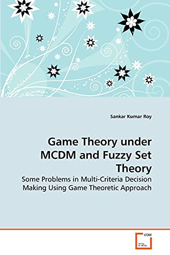 Stock image for Game Theory under MCDM and Fuzzy Set Theory: Some Problems in Multi-Criteria Decision Making Using Game Theoretic Approach for sale by Lucky's Textbooks