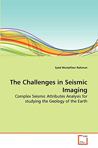 Stock image for The Challenges in Seismic Imaging: Complex Seismic Attributes Analysis for studying the Geology of the Earth for sale by Lucky's Textbooks