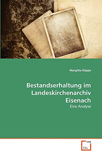 Bestandserhaltung im Landeskirchenarchiv Eisenach Eine Analyse - Koppe Margitta