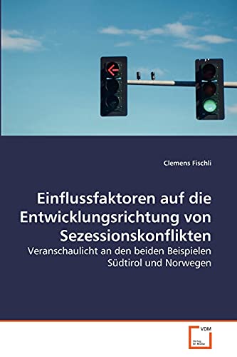 Imagen de archivo de Einflussfaktoren auf die Entwicklungsrichtung von Sezessionskonflikten: Veranschaulicht an den beiden Beispielen Sdtirol und Norwegen (German Edition) a la venta por Lucky's Textbooks