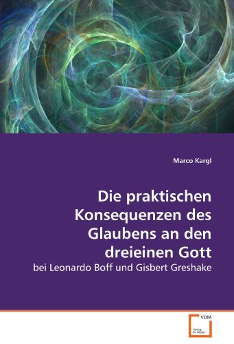 Imagen de archivo de Die Praktischen Konsequenzen Des Glaubens An Den Dreieinen Gott: Bei Leonardo Boff Und Gisbert Greshake a la venta por Revaluation Books