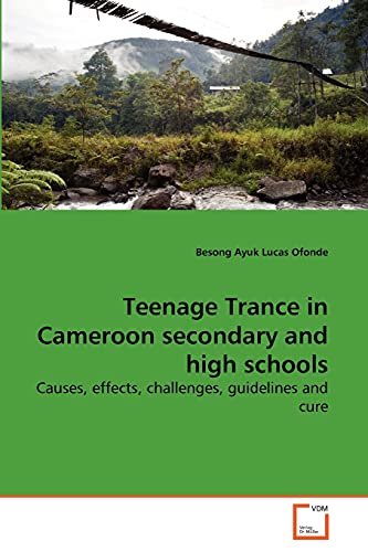 Stock image for Teenage Trance in Cameroon secondary and high schools: Causes, effects, challenges, guidelines and cure for sale by Lucky's Textbooks