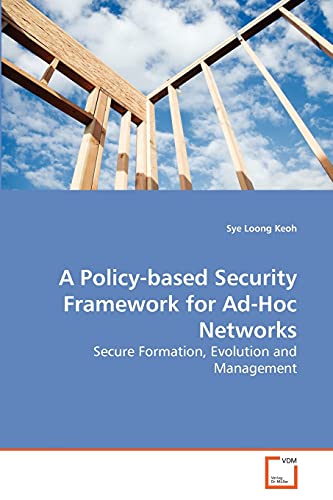 A Policy-based Security Framework for Ad-Hoc Networks : Secure Formation, Evolution and Management - Sye Loong Keoh