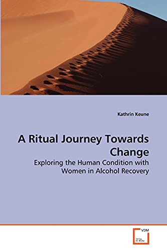 9783639273229: A Ritual Journey Towards Change: Exploring the Human Condition with Women in Alcohol Recovery