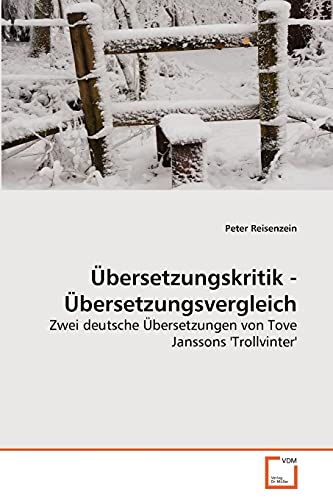 Übersetzungskritik - Übersetzungsvergleich : Zwei deutsche Übersetzungen von Tove Janssons 'Trollvinter' - Peter Reisenzein