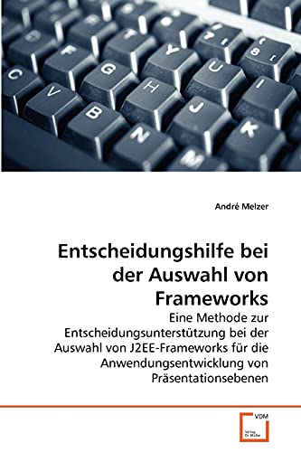 9783639274417: Entscheidungshilfe bei der Auswahl von Frameworks: Eine Methode zur Entscheidungsuntersttzung bei der Auswahl von J2EE-Frameworks fr die Anwendungsentwicklung von Prsentationsebenen