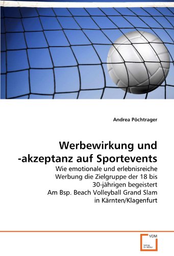 Imagen de archivo de Werbewirkung und -akzeptanz auf Sportevents: Wie emotionale und erlebnisreiche Werbung die Zielgruppe der 18 bis 30-jhrigen begeistert Am Bsp. Beach Volleyball Grand Slam in Krnten/Klagenfurt a la venta por medimops