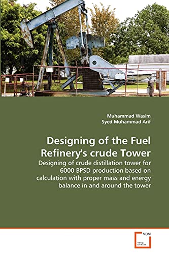 Stock image for Designing of the Fuel Refinery's crude Tower: Designing of crude distillation tower for 6000 BPSD production based on calculation with proper mass and energy balance in and around the tower for sale by HPB-Red