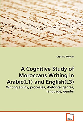 Stock image for A Cognitive Study of Moroccans Writing in Arabic(L1) and English(L3): Writing ability, processes, rhetorical genres, language, gender for sale by Lucky's Textbooks