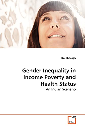 Stock image for Gender Inequality in Income Poverty and Health Status: An Indian Scenario for sale by Lucky's Textbooks