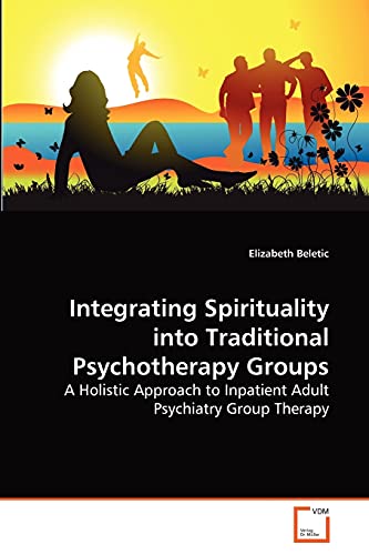 Stock image for Integrating Spirituality into Traditional Psychotherapy Groups: A Holistic Approach to Inpatient Adult Psychiatry Group Therapy for sale by Lucky's Textbooks