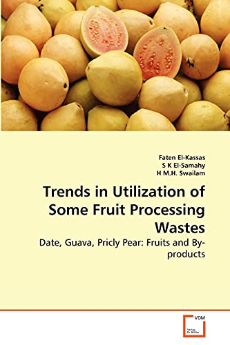 9783639278491: Trends in Utilization of Some Fruit Processing Wastes: Date, Guava, Pricly Pear: Fruits and By-products