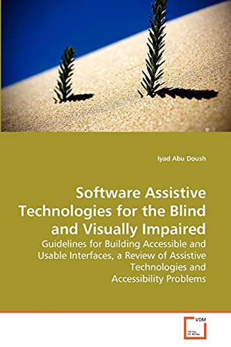 Imagen de archivo de Software Assistive Technologies for the Blind and Visually Impaired: Guidelines for Building Accessible and Usable Interfaces, a Review of Assistive Technologies and Accessibility Problems a la venta por Reuseabook