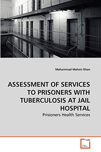 Imagen de archivo de ASSESSMENT OF SERVICES TO PRISONERS WITH TUBERCULOSIS AT JAIL HOSPITAL: Prisioners Health Services a la venta por Lucky's Textbooks