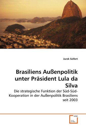 9783639282504: Brasiliens Auenpolitik unter Prsident Lula da Silva: Die strategische Funktion der Sd-Sd-Kooperation in der Auenpolitik Brasiliens seit 2003