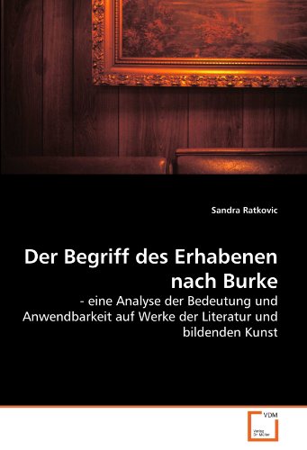 Beispielbild fr Der Begriff des Erhabenen nach Burke: - eine Analyse der Bedeutung und Anwendbarkeit auf Werke der Literatur und bildenden Kunst zum Verkauf von Reuseabook