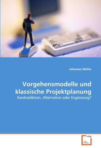Vorgehensmodelle und klassische Projektplanung: Kontradiktion, Alternative oder ErgÃ¤nzung? (German Edition) (9783639285123) by MÃ¼ller, Johannes