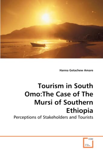 Imagen de archivo de Tourism in South Omo:The Case of The Mursi of Southern Ethiopia: Perceptions of Stakeholders and Tourists a la venta por HR1 Books
