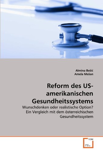 Stock image for Reform Des Us-Amerikanischen Gesundheitssystems: Wunschdenken Oder Realistische Option? Ein Vergleich Mit Dem sterreichischen Gesundheitssystem for sale by Revaluation Books