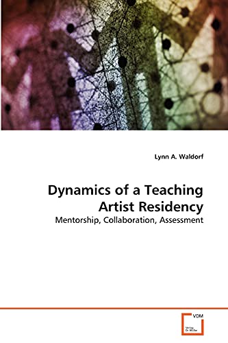 Stock image for Dynamics of a Teaching Artist Residency: Mentorship, Collaboration, Assessment for sale by Lucky's Textbooks