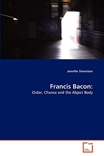 Imagen de archivo de Francis Bacon:: Order, Chance and the Abject Body a la venta por Lucky's Textbooks